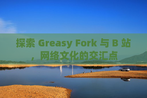 探索 Greasy Fork 与 B 站，网络文化的交汇点