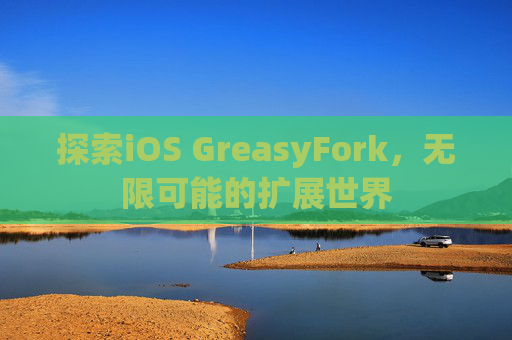 探索iOS GreasyFork，无限可能的扩展世界